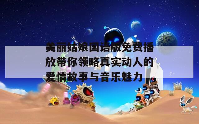 美丽姑娘国语版免费播放带你领略真实动人的爱情故事与音乐魅力  第1张