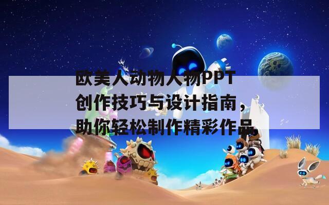 欧美人动物人物PPT创作技巧与设计指南，助你轻松制作精彩作品  第1张
