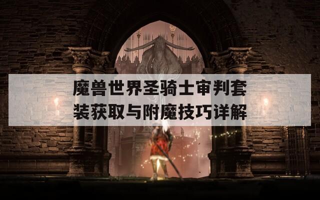 魔兽世界圣骑士审判套装获取与附魔技巧详解