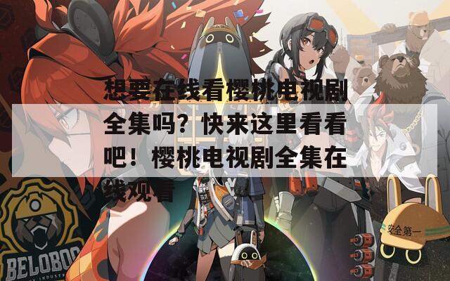 想要在线看樱桃电视剧全集吗？快来这里看看吧！樱桃电视剧全集在线观看  第1张