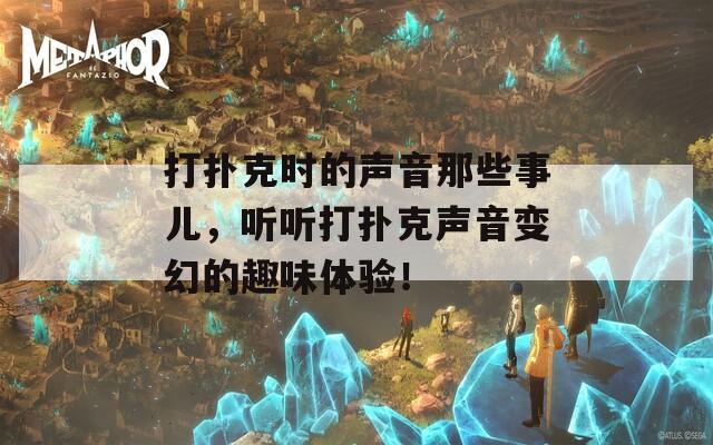 打扑克时的声音那些事儿，听听打扑克声音变幻的趣味体验！  第1张