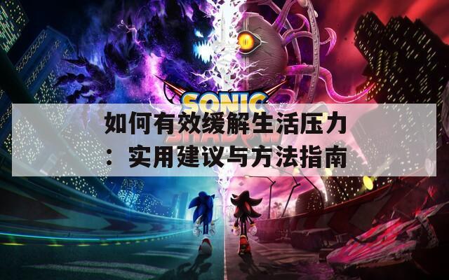 如何有效缓解生活压力：实用建议与方法指南  第1张