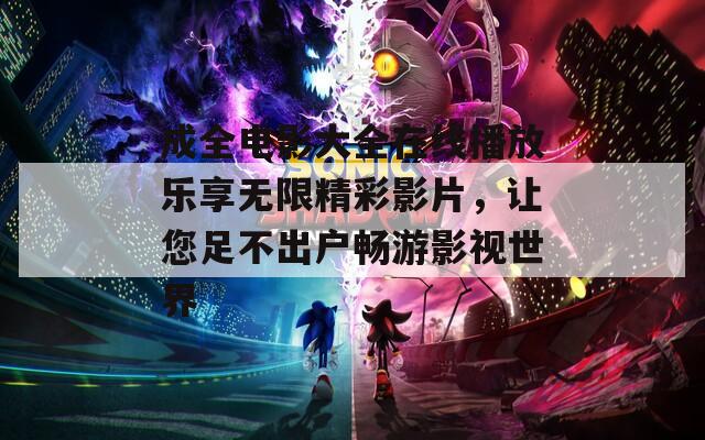 成全电影大全在线播放乐享无限精彩影片，让您足不出户畅游影视世界  第1张