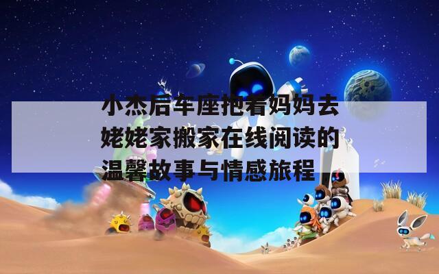 小杰后车座抱着妈妈去姥姥家搬家在线阅读的温馨故事与情感旅程  第1张