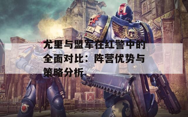 尤里与盟军在红警中的全面对比：阵营优势与策略分析  第1张