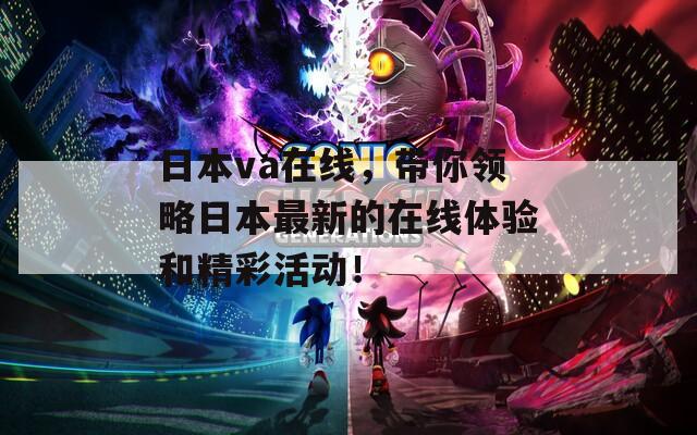 日本va在线，带你领略日本最新的在线体验和精彩活动！