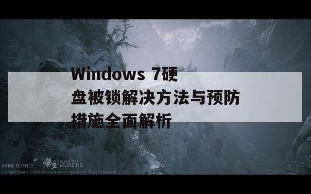 Windows 7硬盘被锁解决方法与预防措施全面解析  第1张