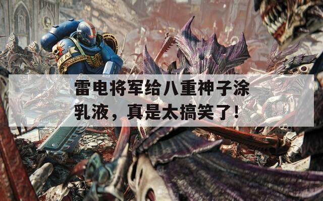 雷电将军给八重神子涂乳液，真是太搞笑了！  第1张