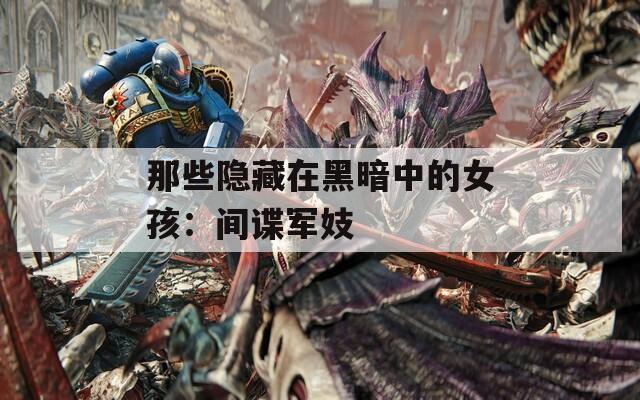 那些隐藏在黑暗中的女孩：间谍军妓  第1张