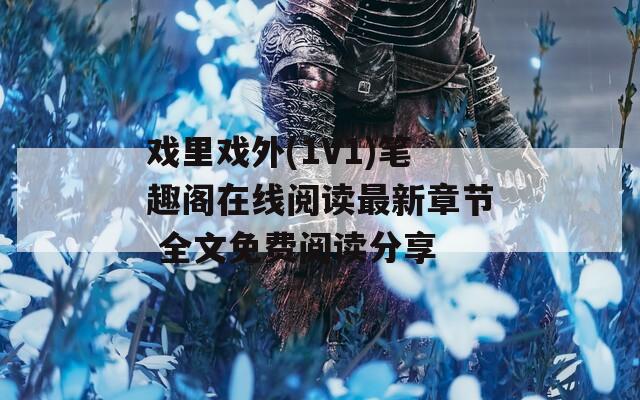 戏里戏外(1V1)笔趣阁在线阅读最新章节 全文免费阅读分享  第1张