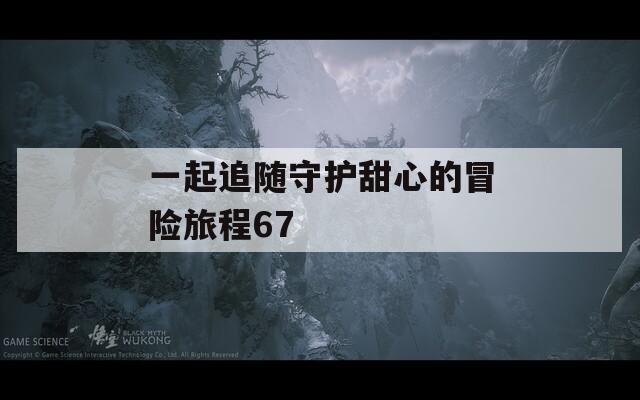 一起追随守护甜心的冒险旅程67  第1张