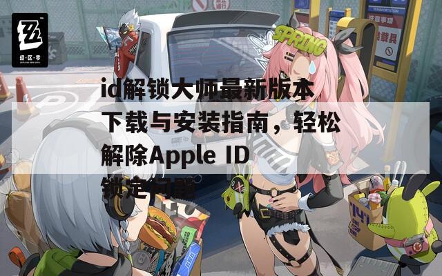 id解锁大师最新版本下载与安装指南，轻松解除Apple ID锁定问题  第1张