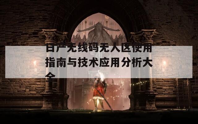 日产无线码无人区使用指南与技术应用分析大全  第1张