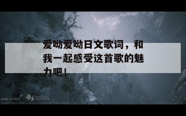 爱呦爱呦日文歌词，和我一起感受这首歌的魅力吧！  第1张