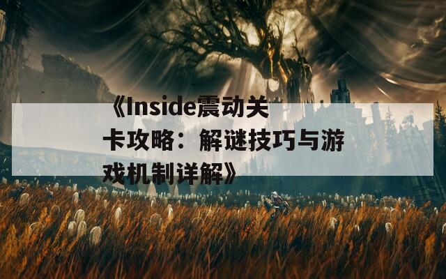 《Inside震动关卡攻略：解谜技巧与游戏机制详解》  第1张
