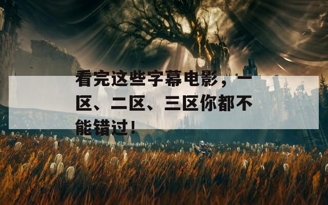 看完这些字幕电影，一区、二区、三区你都不能错过！  第1张