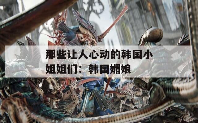那些让人心动的韩国小姐姐们：韩国媚娘  第1张