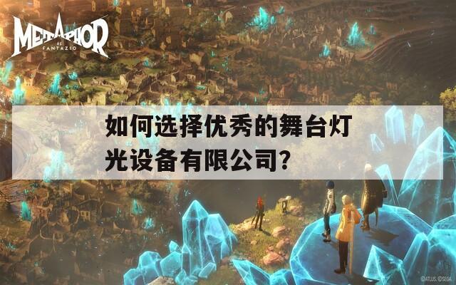 如何选择优秀的舞台灯光设备有限公司？  第1张