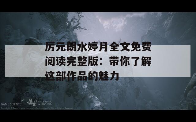 厉元朗水婷月全文免费阅读完整版：带你了解这部作品的魅力  第1张