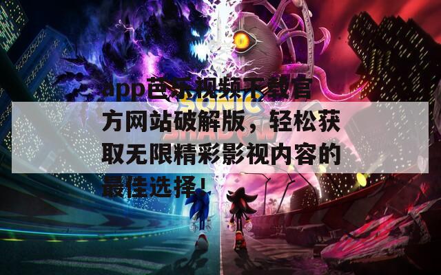 app芭乐视频下载官方网站破解版，轻松获取无限精彩影视内容的最佳选择！  第1张