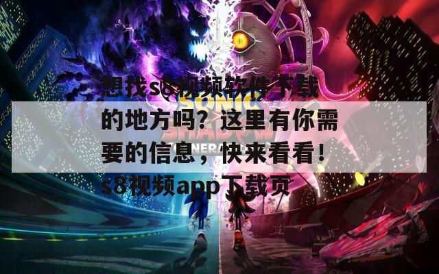 想找s8视频软件下载的地方吗？这里有你需要的信息，快来看看！s8视频app下载页  第1张