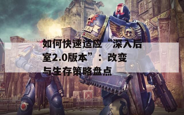 如何快速适应“深入后室2.0版本”：改变与生存策略盘点