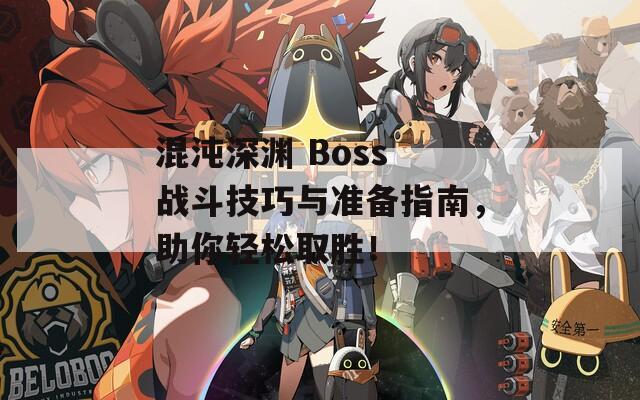 混沌深渊 Boss 战斗技巧与准备指南，助你轻松取胜！