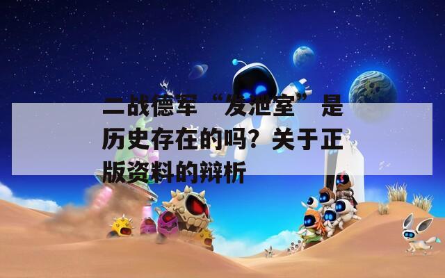 二战德军“发泄室”是历史存在的吗？关于正版资料的辩析