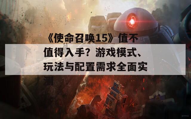 《使命召唤15》值不值得入手？游戏模式、玩法与配置需求全面实测  第1张