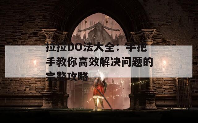 拉拉DO法大全：手把手教你高效解决问题的完整攻略