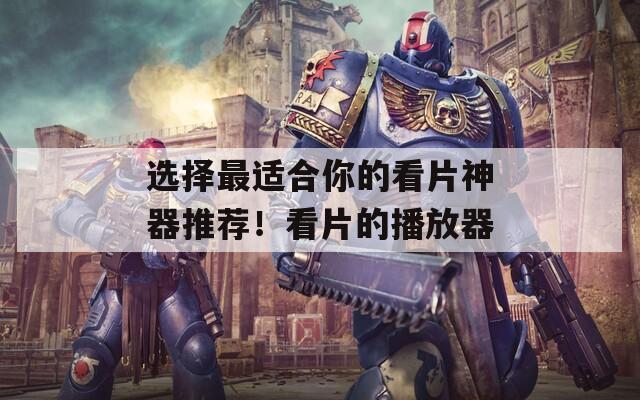 选择最适合你的看片神器推荐！看片的播放器  第1张