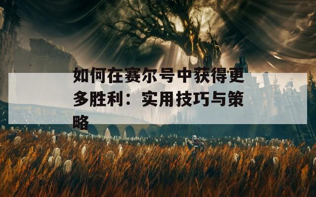 如何在赛尔号中获得更多胜利：实用技巧与策略  第1张