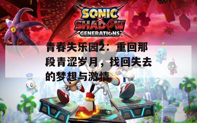 青春失乐园2：重回那段青涩岁月，找回失去的梦想与激情  第1张