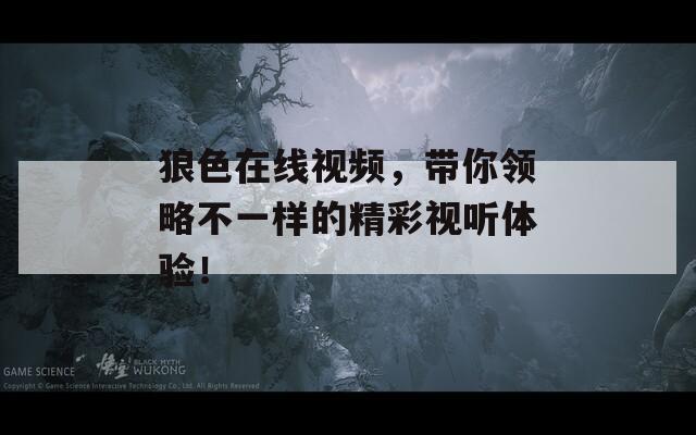 狼色在线视频，带你领略不一样的精彩视听体验！  第1张