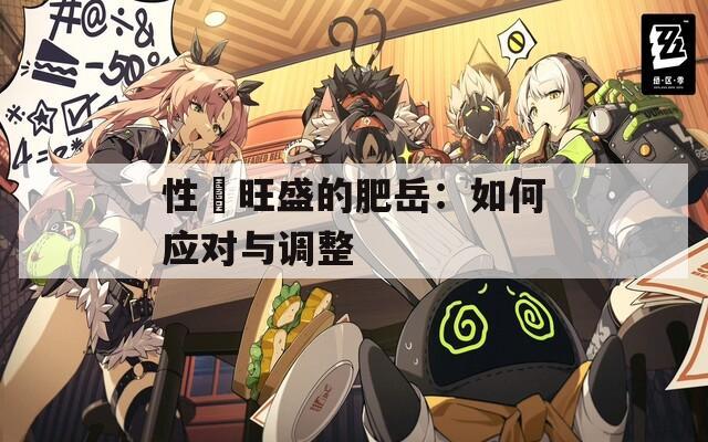 性慾旺盛的肥岳：如何应对与调整