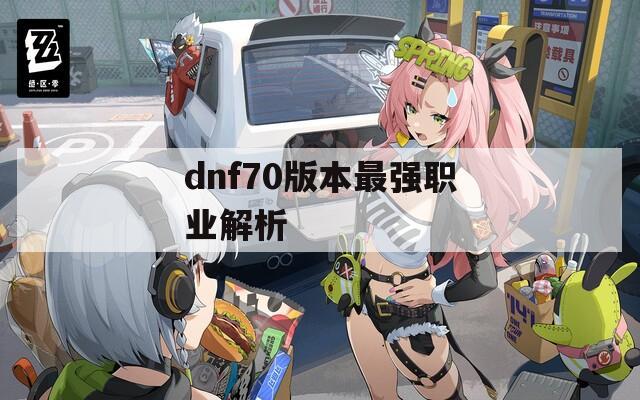 dnf70版本最强职业解析  第1张