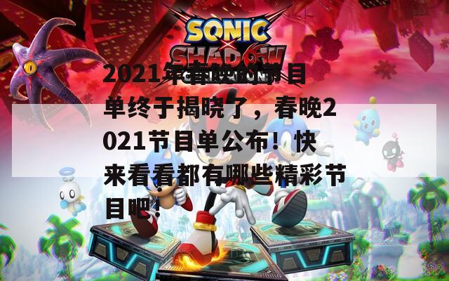 2021年春晚的节目单终于揭晓了，春晚2021节目单公布！快来看看都有哪些精彩节目吧！  第1张