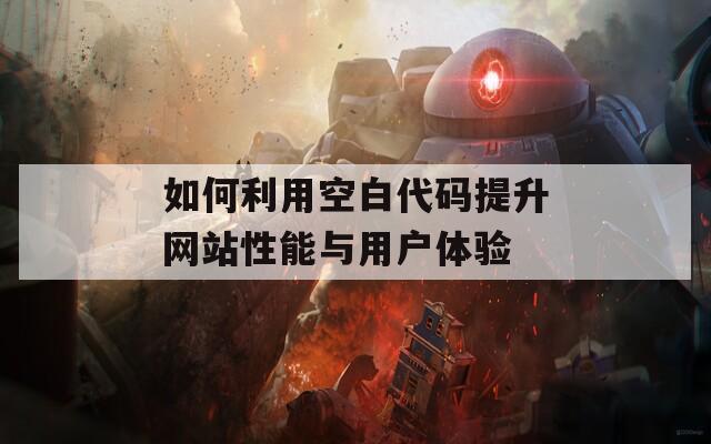 如何利用空白代码提升网站性能与用户体验  第1张
