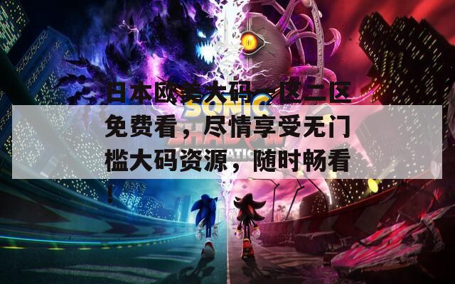 日本欧美大码一区二区免费看，尽情享受无门槛大码资源，随时畅看！  第1张
