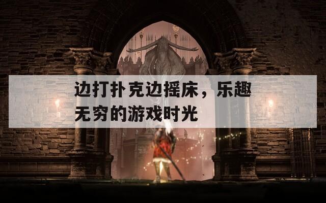 边打扑克边摇床，乐趣无穷的游戏时光  第1张