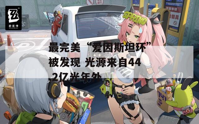 最完美“爱因斯坦环”被发现 光源来自44.2亿光年外