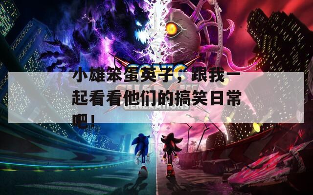 小雄笨蛋英子，跟我一起看看他们的搞笑日常吧！  第1张