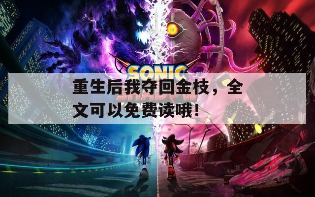 重生后我夺回金枝，全文可以免费读哦！