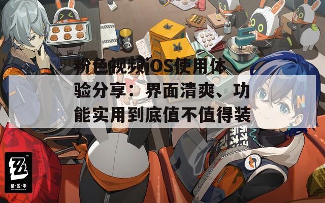 粉色视频iOS使用体验分享：界面清爽、功能实用到底值不值得装？  第1张
