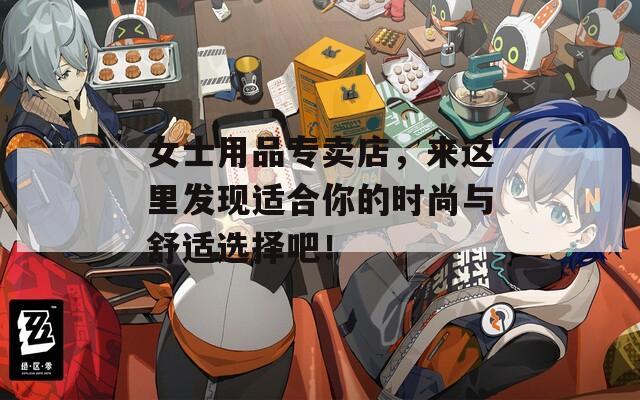 女士用品专卖店，来这里发现适合你的时尚与舒适选择吧！  第1张