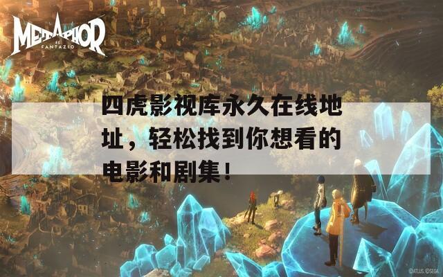 四虎影视库永久在线地址，轻松找到你想看的电影和剧集！  第1张