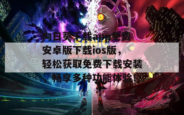 向日葵下载app免费安卓版下载ios版，轻松获取免费下载安装，畅享多种功能体验！