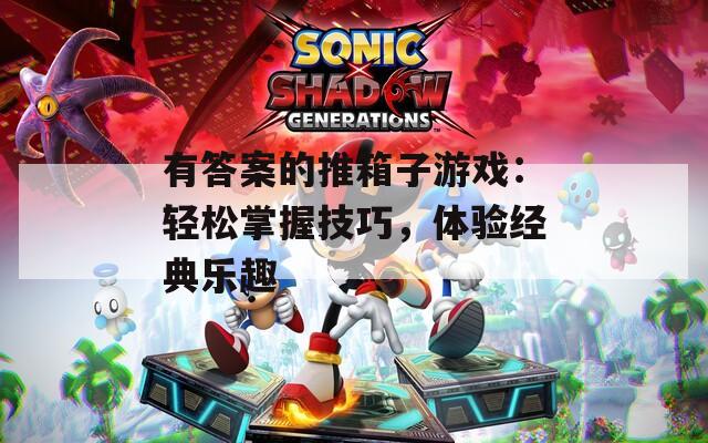 有答案的推箱子游戏：轻松掌握技巧，体验经典乐趣