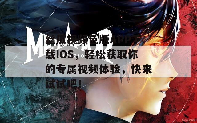 丝瓜视频色版APP下载IOS，轻松获取你的专属视频体验，快来试试吧！