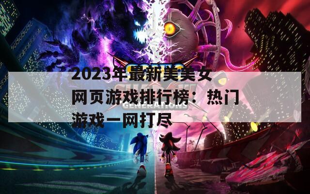 2023年最新美美女网页游戏排行榜：热门游戏一网打尽